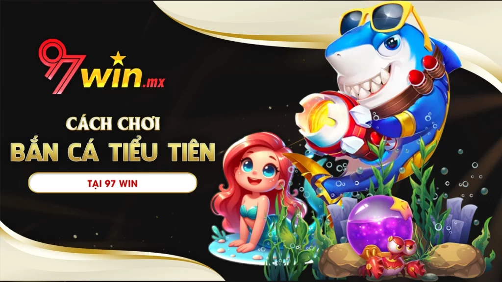 bắn cá tiểu tiên cá 97win 01